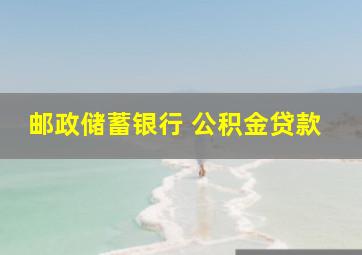 邮政储蓄银行 公积金贷款